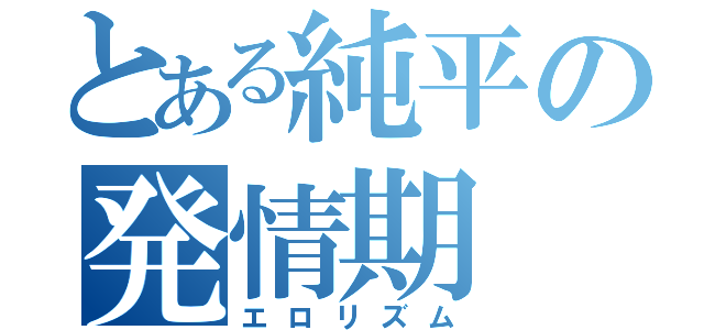 とある純平の発情期（エロリズム）