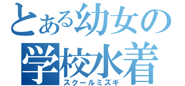 とある幼女の学校水着（スクールミズギ）