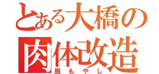 とある大橋の肉体改造（脱もやし）