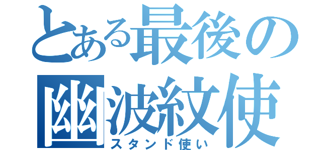 とある最後の幽波紋使い（スタンド使い）