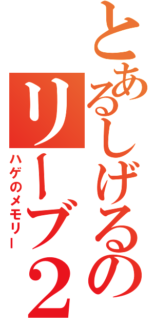 とあるしげるのリーブ２１（ハゲのメモリー）