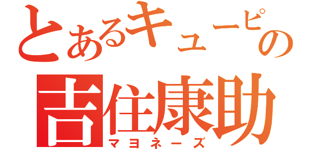 とあるキューピーの吉住康助（マヨネーズ）