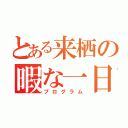 とある来栖の暇な一日（プログラム）