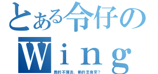 とある令仔のＷｉｎｇ（舊的不揮去，新的怎會來？）