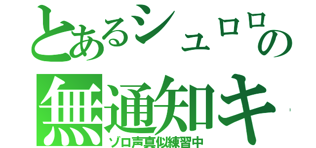 とあるシュロロの無通知キャス（ゾロ声真似練習中）