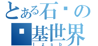 とある石头の搞基世界（ｌ ｚ ｓ ｂ）