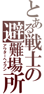 とある戦士の避難場所（アウターヘイブン）