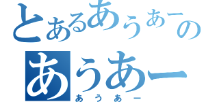 とあるあうあーのあうあー（あうあー）