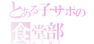 とある子サポの食堂部（はぐはぐ）