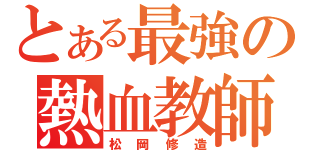 とある最強の熱血教師（松岡修造）