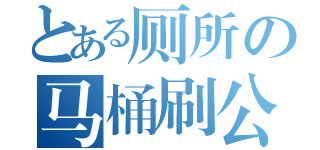 とある厕所の马桶刷公主（）