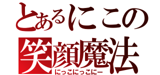 とあるにこの笑顔魔法（にっこにっこにー）