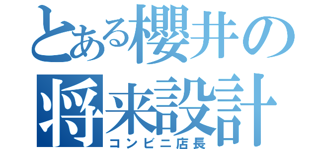 とある櫻井の将来設計（コンビニ店長）