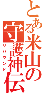 とある米山の守護神伝（リバウンド）