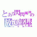 とある閃閃風神の放送部屋（幻想郷）