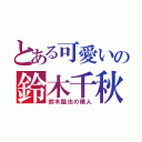 とある可愛いの鈴木千秋（鈴木臨也の僕人）