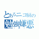 とあるニコ厨の勉強嫌悪（（許））