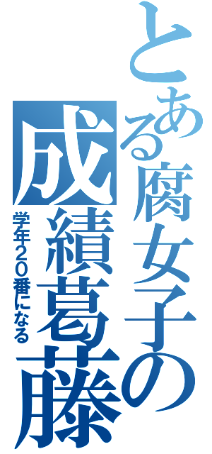 とある腐女子の成績葛藤（学年２０番になる）