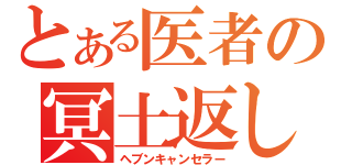 とある医者の冥土返し（ヘブンキャンセラー）