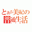 とある美紀の普通生活（リア充）