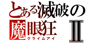 とある滅破の魔眼狂Ⅱ（クライムアイ）