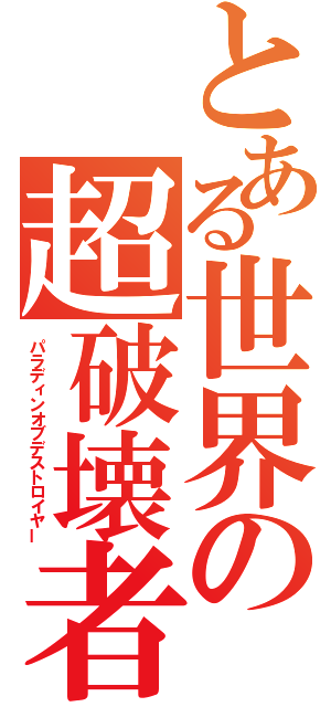 とある世界の超破壊者（パラディンオブデストロイヤー）