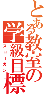 とある教室の学級目標（スローガン）