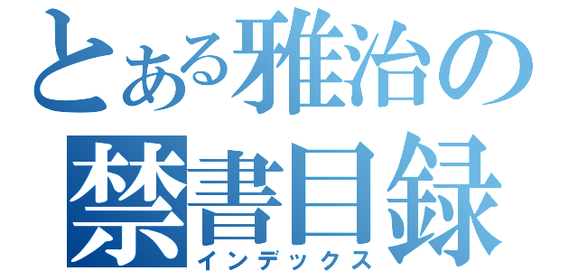 とある雅治の禁書目録（インデックス）