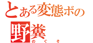 とある変態ボの野糞（のぐそ）