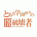 とある学園都市の闇破壊者（ダークデストロイ）