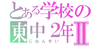 とある学校の東中２年Ⅱ（にねんせい）