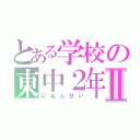 とある学校の東中２年Ⅱ（にねんせい）