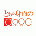 とある身内の○○○○（ミテイデス）