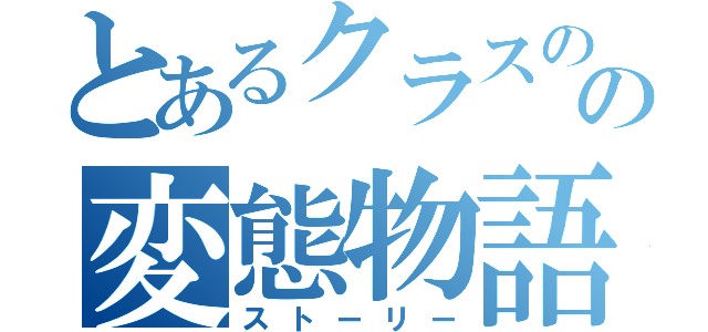 とあるクラスのの変態物語（ストーリー）