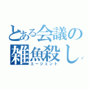 とある会議の雑魚殺し（エージェント）