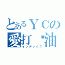 とあるＹＣの愛打醬油（インデックス）