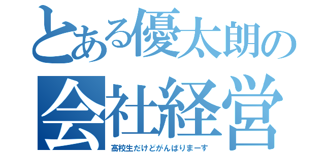 とある優太朗の会社経営（高校生だけどがんばりまーす）