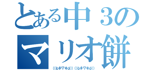 とある中３のマリオ餅（（（（ｏ（＊゜▽゜＊）ｏ）））（（（ｏ（＊゜▽゜＊）ｏ））））