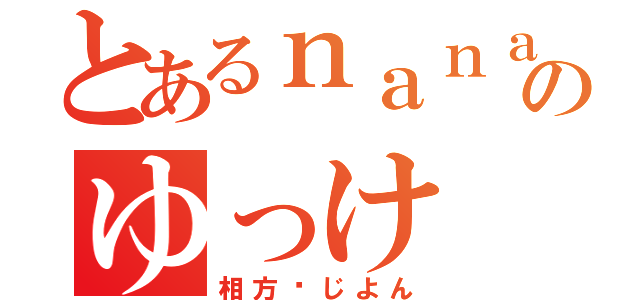 とあるｎａｎａのゆっけ（相方♡じよん）