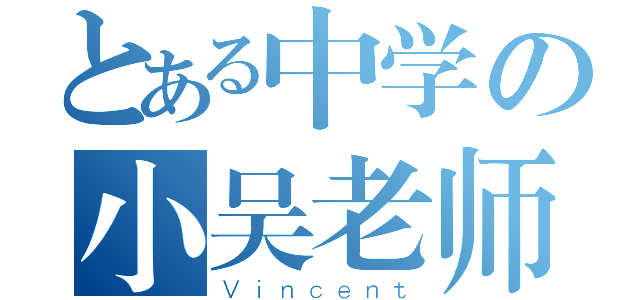 とある中学の小吴老师（Ｖｉｎｃｅｎｔ）