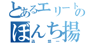 とあるエリートのぼんち揚げ（迅　悠一）