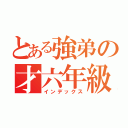 とある強弟の才六年級（インデックス）