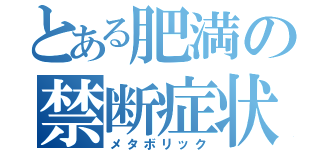 とある肥満の禁断症状（メタボリック）