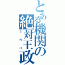 とある機関の絶対王政（ＥＮＯ）