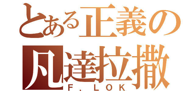 とある正義の凡達拉撒（Ｆ．ＬＯＫ）