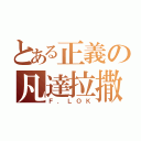 とある正義の凡達拉撒（Ｆ．ＬＯＫ）