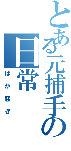 とある元捕手の日常（ばか騒ぎ）