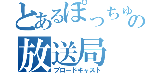 とあるぽっちゅの放送局（ブロードキャスト）