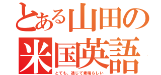 とある山田の米国英語（とても、通じて素晴らしい）