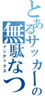 とあるサッカー部の無駄なつぶやき（インデックス）